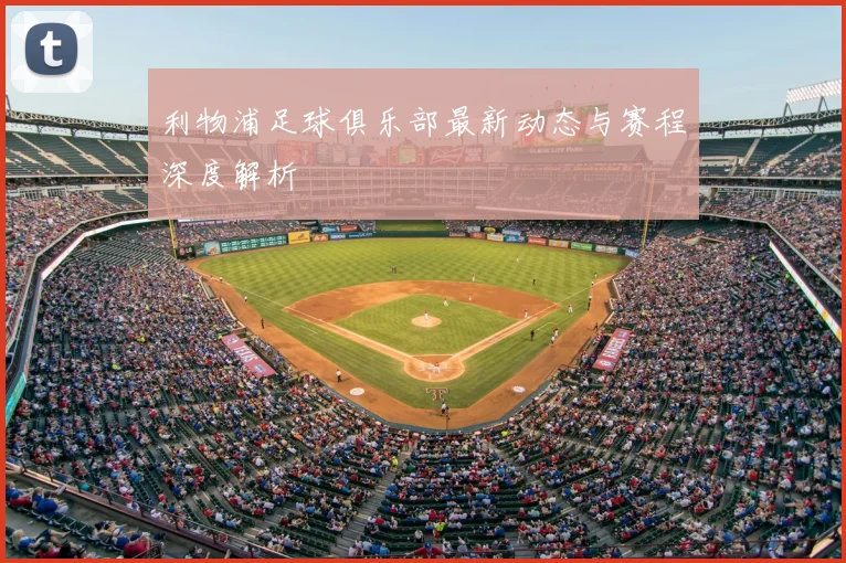 利物浦足球俱乐部最新动态与赛程深度解析