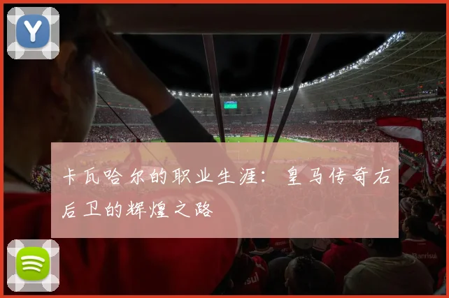 卡瓦哈尔的职业生涯：皇马传奇右后卫的辉煌之路
