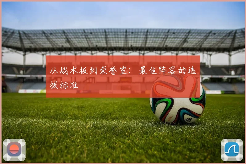 从战术板到荣誉室：最佳阵容的选拔标准