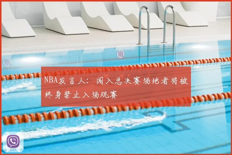 NBA发言人：闯入总决赛场地者将被终身禁止入场观赛