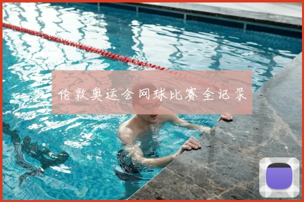 伦敦奥运会网球比赛全记录