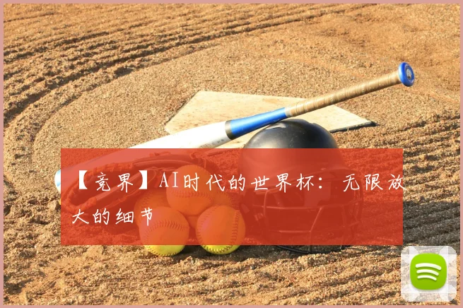 【竞界】AI时代的世界杯:无限放大的细节