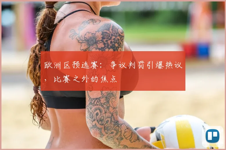 欧洲区预选赛：争议判罚引爆热议，比赛之外的焦点