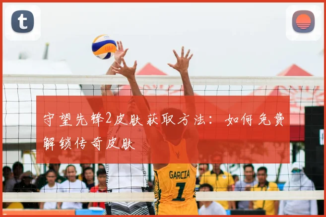 守望先锋2皮肤获取方法：如何免费解锁传奇皮肤