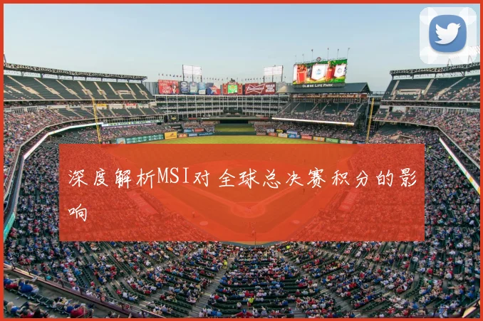 深度解析MSI对全球总决赛积分的影响