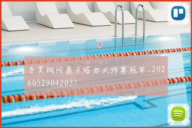 李昊桐问鼎卡塔尔大师赛冠军_20260529042037