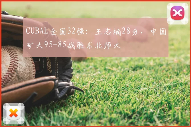 CUBAL全国32强:王志楠28分,中国矿大95-85战胜东北师大