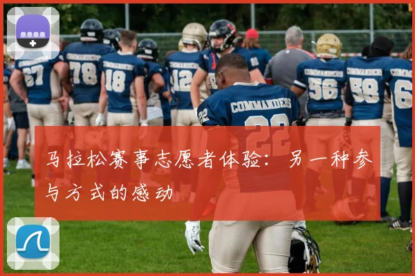 马拉松赛事志愿者体验：另一种参与方式的感动