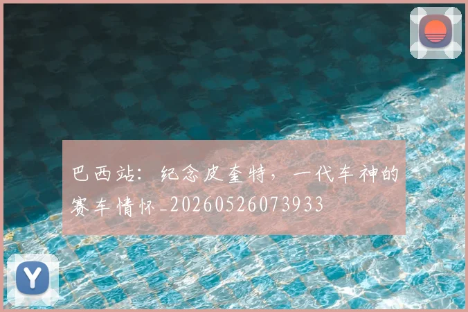 巴西站：纪念皮奎特，一代车神的赛车情怀_20260526073933