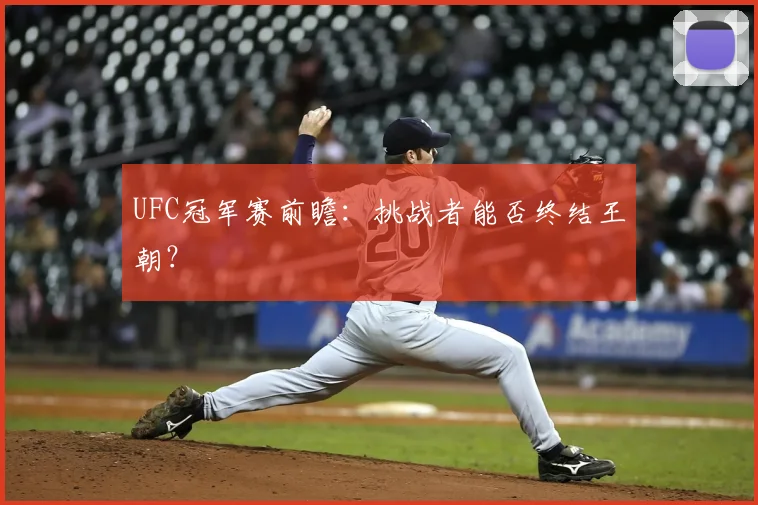UFC冠军赛前瞻:挑战者能否终结王朝?
