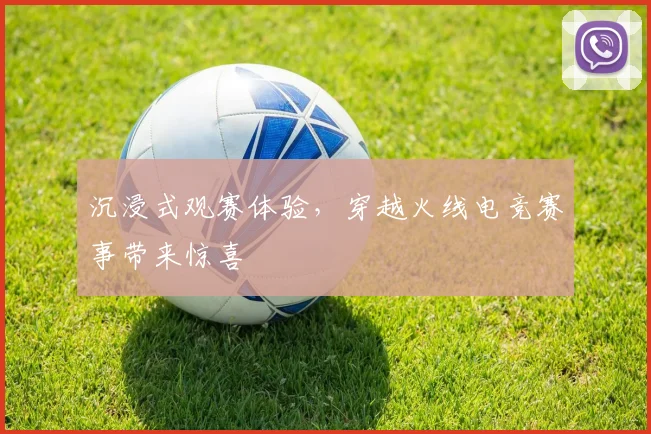 沉浸式观赛体验，穿越火线电竞赛事带来惊喜